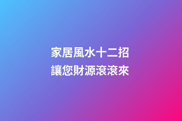家居風水十二招 讓您財源滾滾來